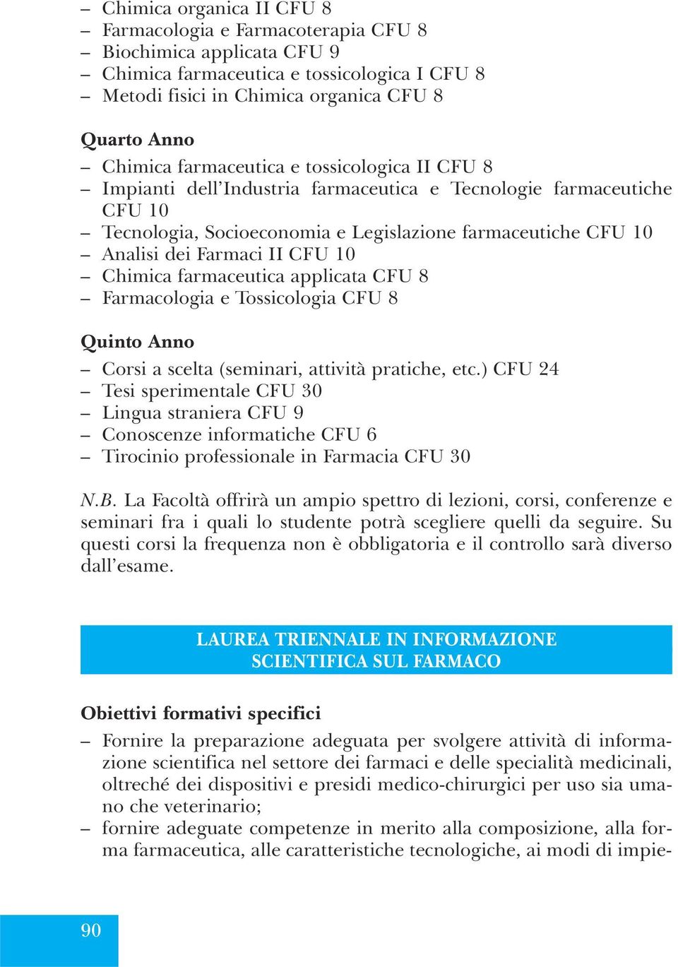 10 Chimica farmaceutica applicata CFU 8 Farmacologia e Tossicologia CFU 8 Quinto Anno Corsi a scelta (seminari, attività pratiche, etc.