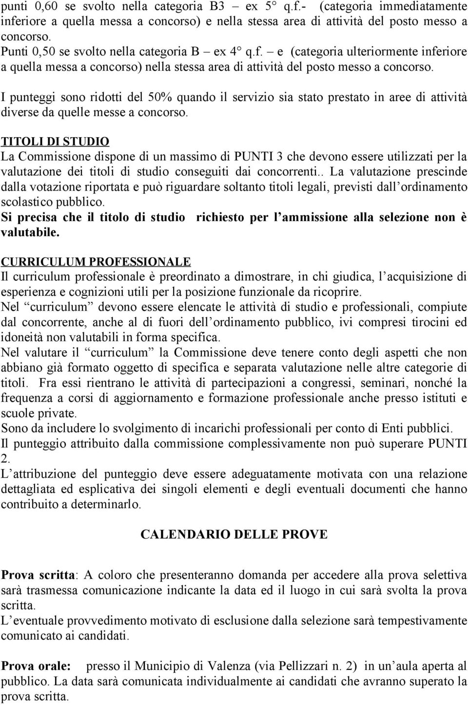 I punteggi sono ridotti del 50% quando il servizio sia stato prestato in aree di attività diverse da quelle messe a concorso.