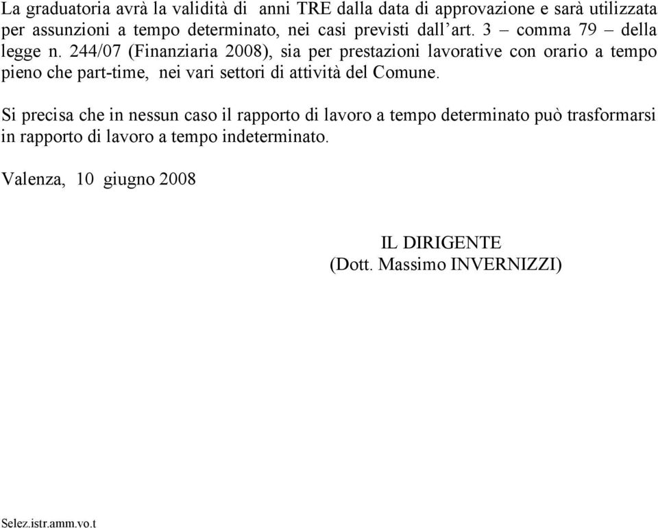 244/07 (Finanziaria 2008), sia per prestazioni lavorative con orario a tempo pieno che part-time, nei vari settori di attività del