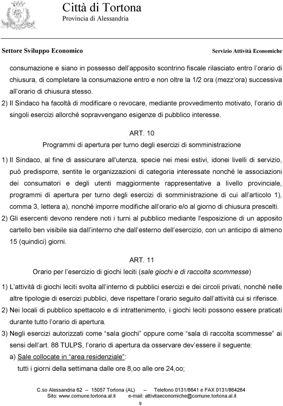 10 Programmi di apertura per turno degli esercizi di somministrazione 1) Il Sindaco, al fine di assicurare all'utenza, specie nei mesi estivi, idonei livelli di servizio, può predisporre, sentite le