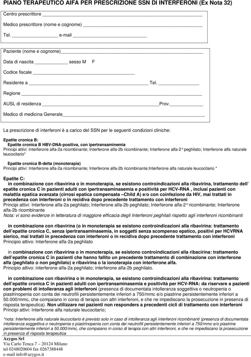 Medico di medicina Generale La prescrizione di interferoni è a carico del SSN per le seguenti condizioni cliniche: Epatite cronica B: Epatite cronica B HBV-DNA-positiva, con ipertransaminemia