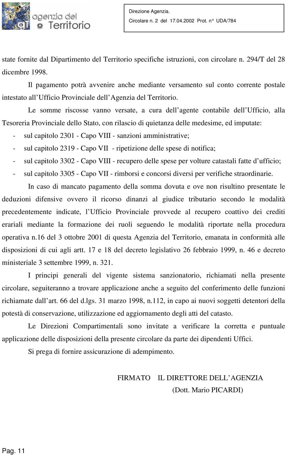 Le somme riscosse vanno versate, a cura dell agente contabile dell Ufficio, alla Tesoreria Provinciale dello Stato, con rilascio di quietanza delle medesime, ed imputate: - sul capitolo 2301 - Capo