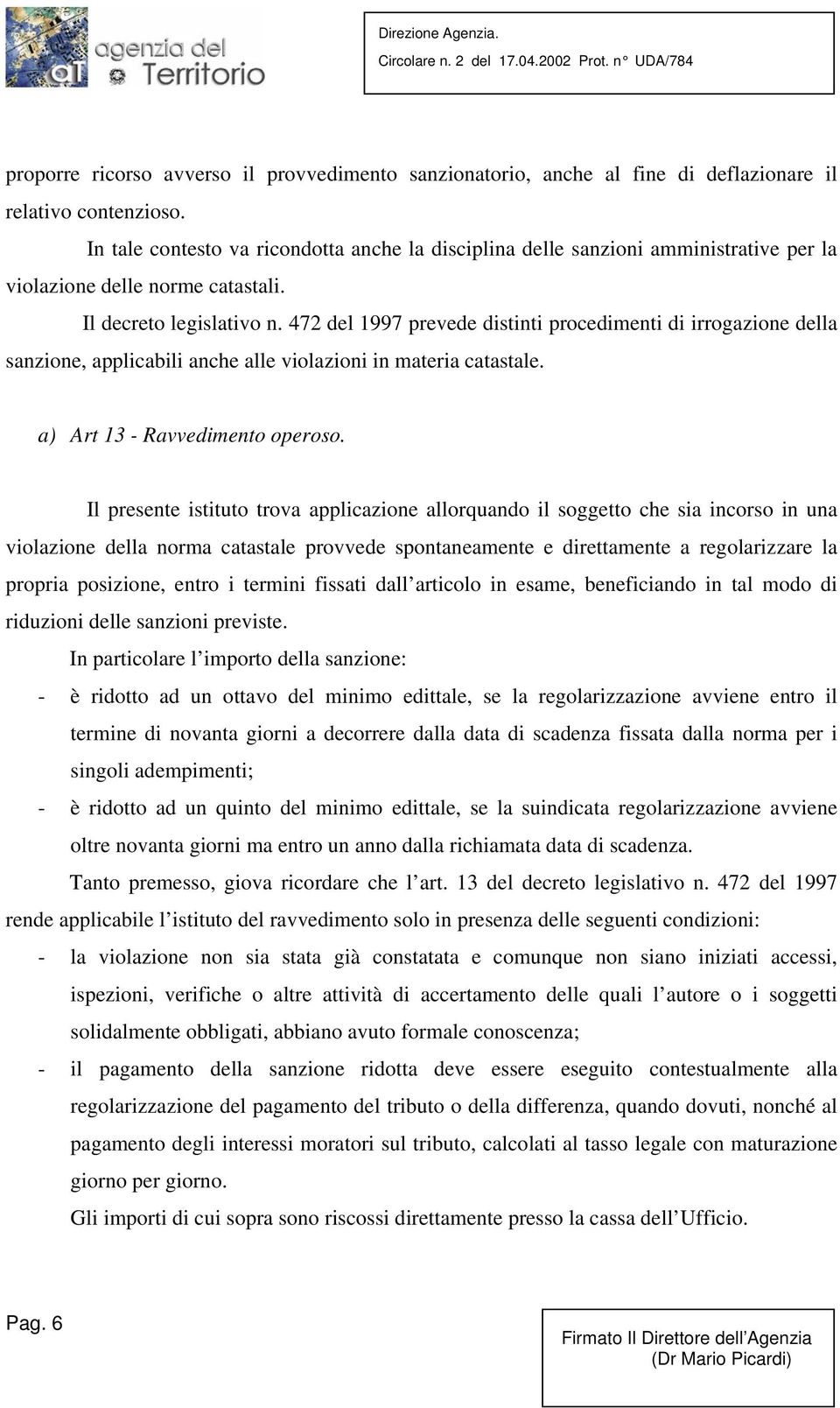 472 del 1997 prevede distinti procedimenti di irrogazione della sanzione, applicabili anche alle violazioni in materia catastale. a) Art 13 - Ravvedimento operoso.