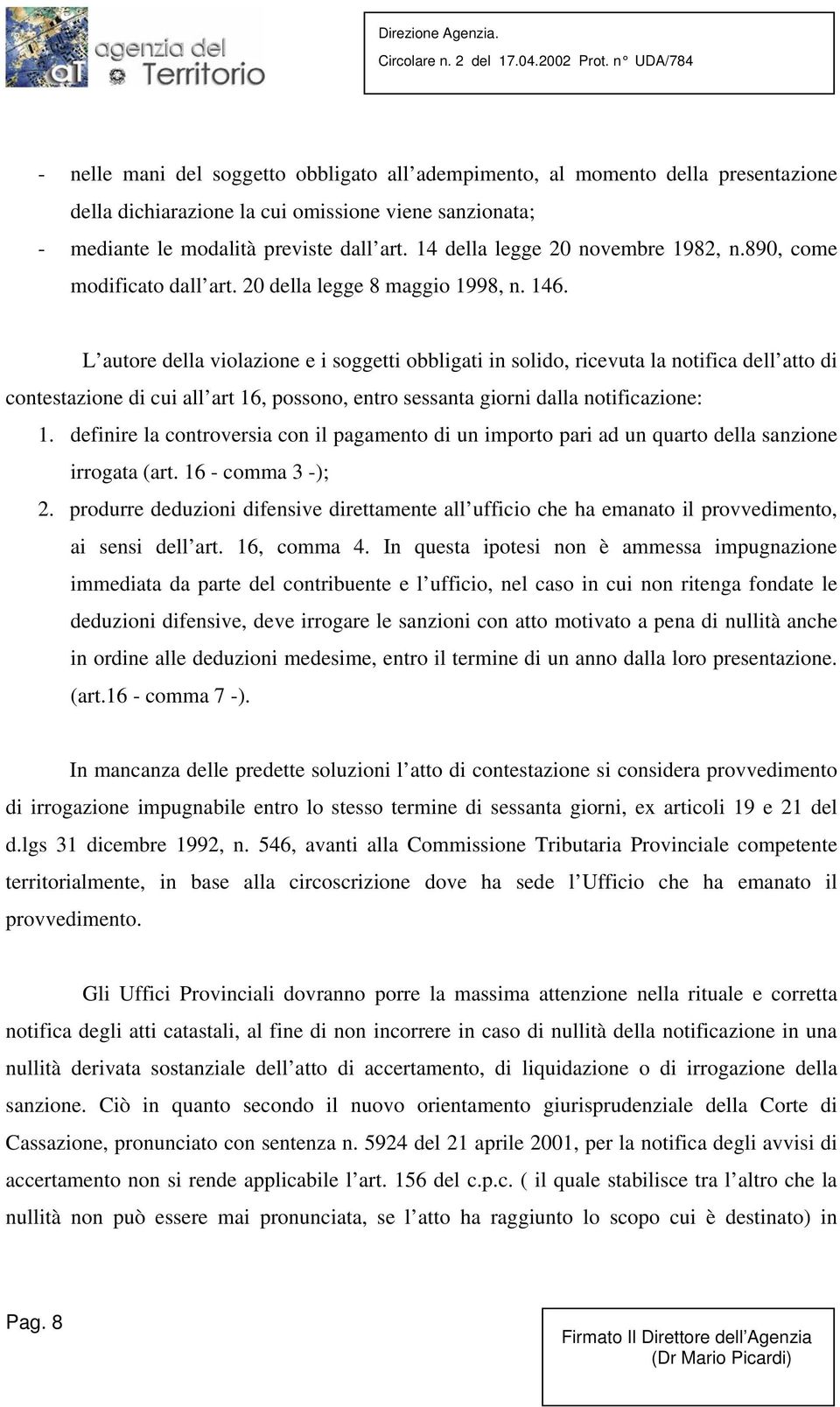 L autore della violazione e i soggetti obbligati in solido, ricevuta la notifica dell atto di contestazione di cui all art 16, possono, entro sessanta giorni dalla notificazione: 1.