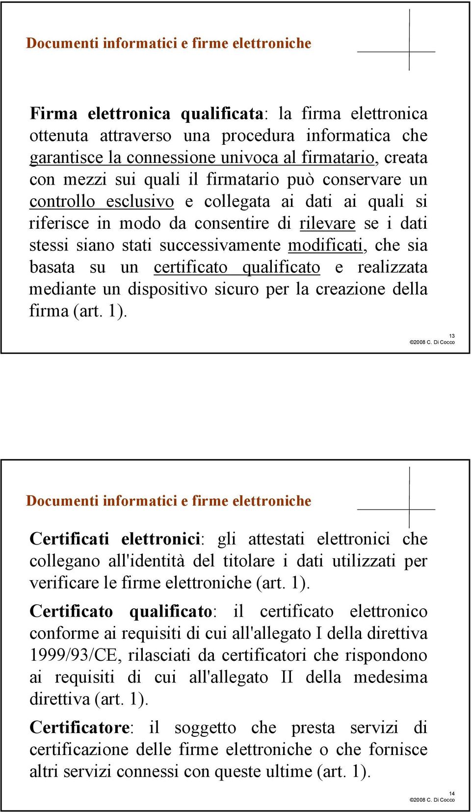 modificati, che sia basata su un certificato qualificato e realizzata mediante un dispositivo sicuro per la creazione della firma (art. 1).
