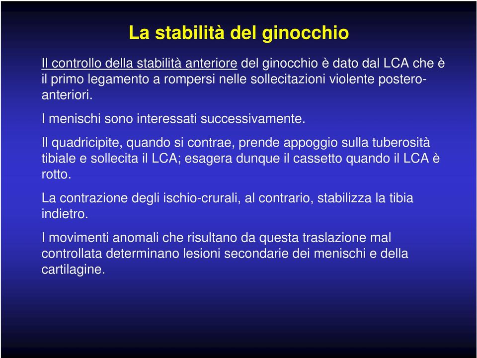 Il quadricipite, quando si contrae, prende appoggio sulla tuberosità tibiale e sollecita il LCA; esagera dunque il cassetto quando il LCA è rotto.