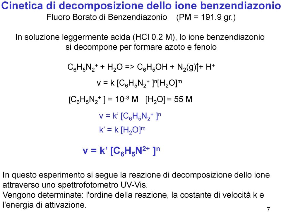 O] m [C 6 H 5 N 2 + ] = -3 M [H 2 O] = 55 M v = k [C 6 H 5 N 2 + ] n k = k [H 2 O] m v = k [C 6 H 5 N 2+ ] n In questo esperimento si segue la reazione