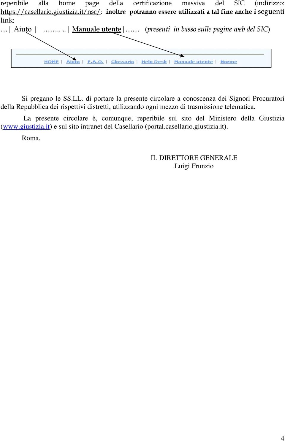 LL. di portare la presente circolare a conoscenza dei Signori Procuratori della Repubblica dei rispettivi distretti, utilizzando ogni mezzo di trasmissione