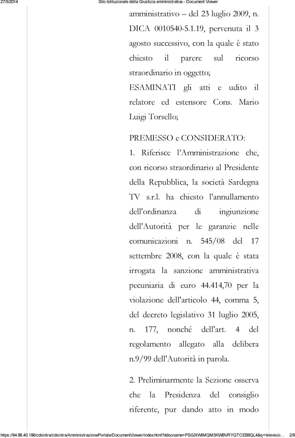 Mario Luigi Torsello; PREMESSO e CONSIDERATO: 1. Riferisce l Amministrazione che, con ricorso straordinario al Presidente della Repubblica, la società Sardegna TV s.r.l. ha chiesto l'annullamento dell'ordinanza di ingiunzione dell'autorità per le garanzie nelle comunicazioni n.