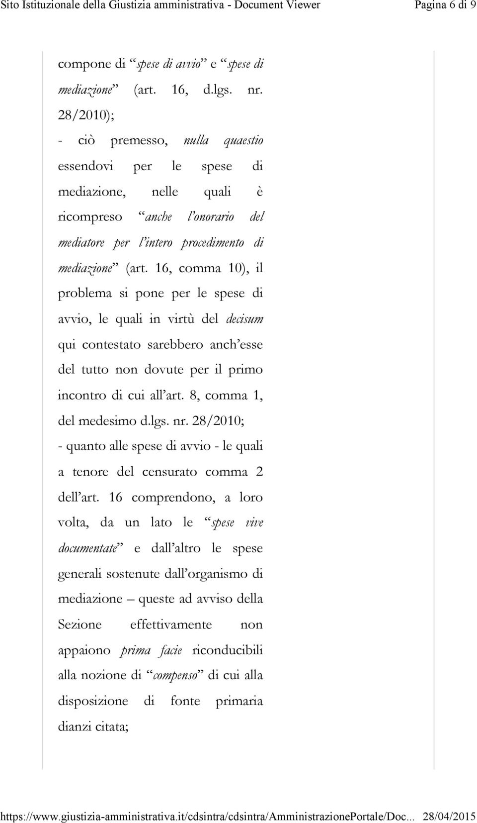 16, comma 10), il problema si pone per le spese di avvio, le quali in virtù del decisum qui contestato sarebbero anch esse del tutto non dovute per il primo incontro di cui all art.