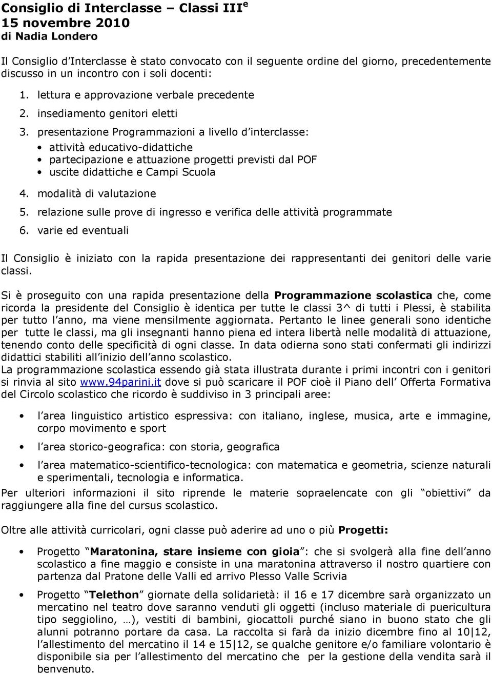 presentazione Programmazioni a livello d interclasse: attività educativo-didattiche partecipazione e attuazione progetti previsti dal POF uscite didattiche e Campi Scuola 4. modalità di valutazione 5.