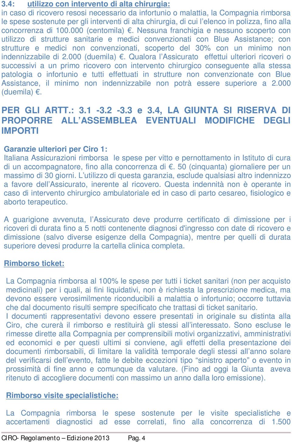 Nessuna franchigia e nessuno scoperto con utilizzo di strutture sanitarie e medici convenzionati con Blue Assistance; con strutture e medici non convenzionati, scoperto del 30% con un minimo non