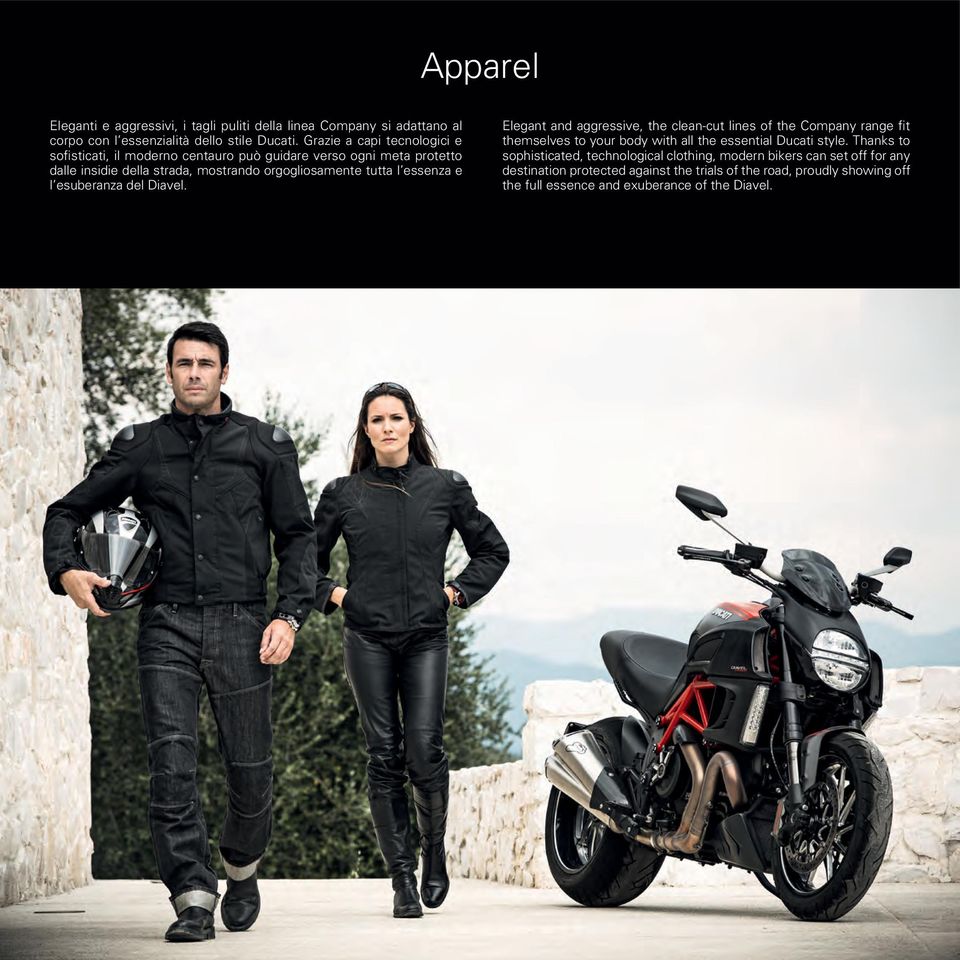 essenza e l esuberanza del Diavel. Elegant and aggressive, the clean-cut lines of the Company range fit themselves to your body with all the essential Ducati style.