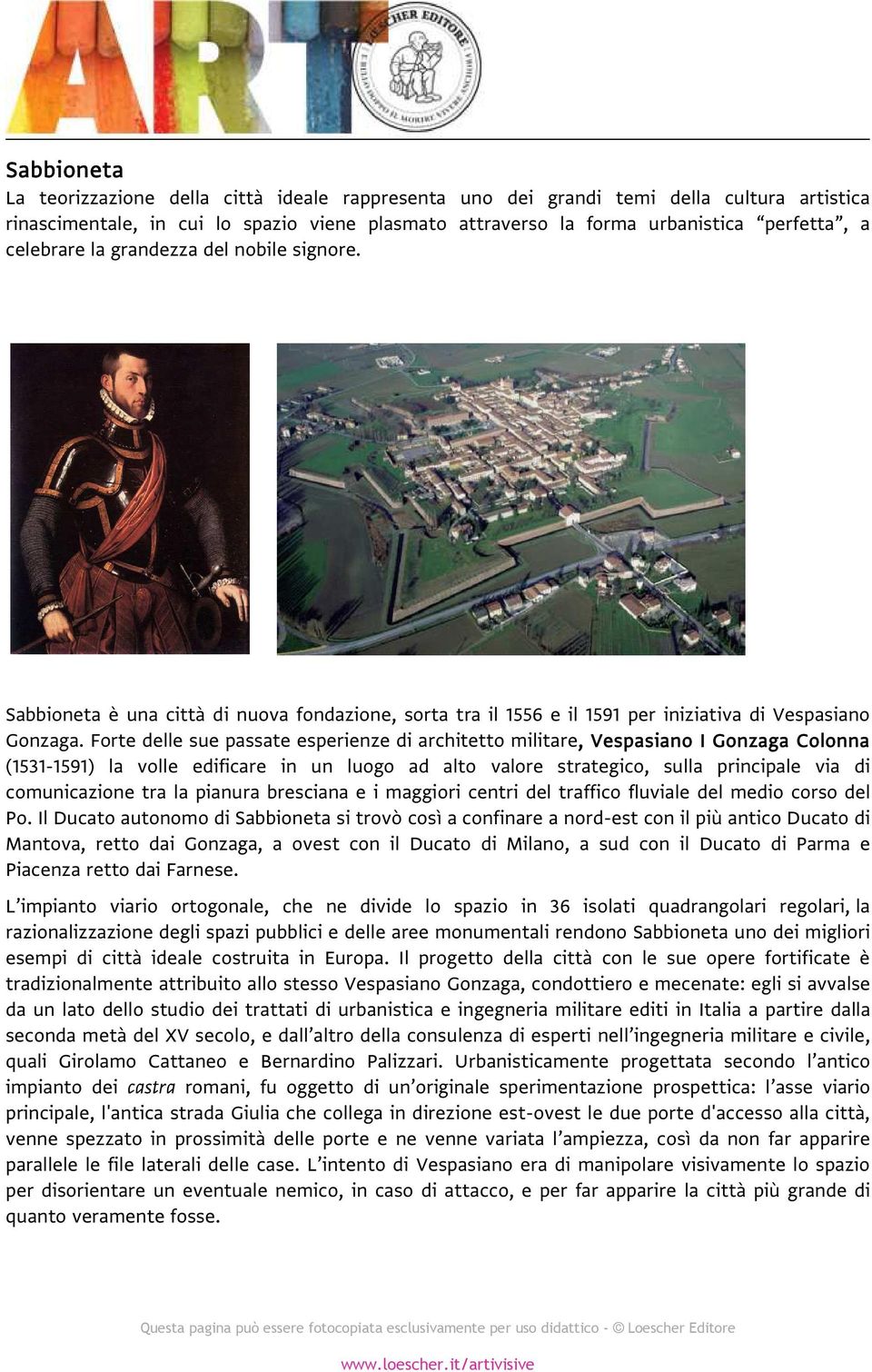 Forte delle sue passate esperienze di architetto militare, Vespasiano I Gonzaga Colonna (1531-1591) la volle edificare in un luogo ad alto valore strategico, sulla principale via di comunicazione tra