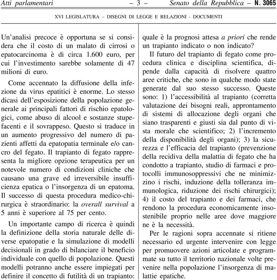 600 euro, per cui l investimento sarebbe solamente di 47 milioni di euro. Come accennato la diffusione della infezione da virus epatitici è enorme.