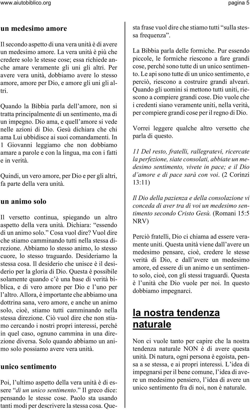 Per avere vera unità, dobbiamo avere lo stesso amore, amore per Dio, e amore gli uni gli altri. Quando la Bibbia parla dell amore, non si tratta principalmente di un sentimento, ma di un impegno.