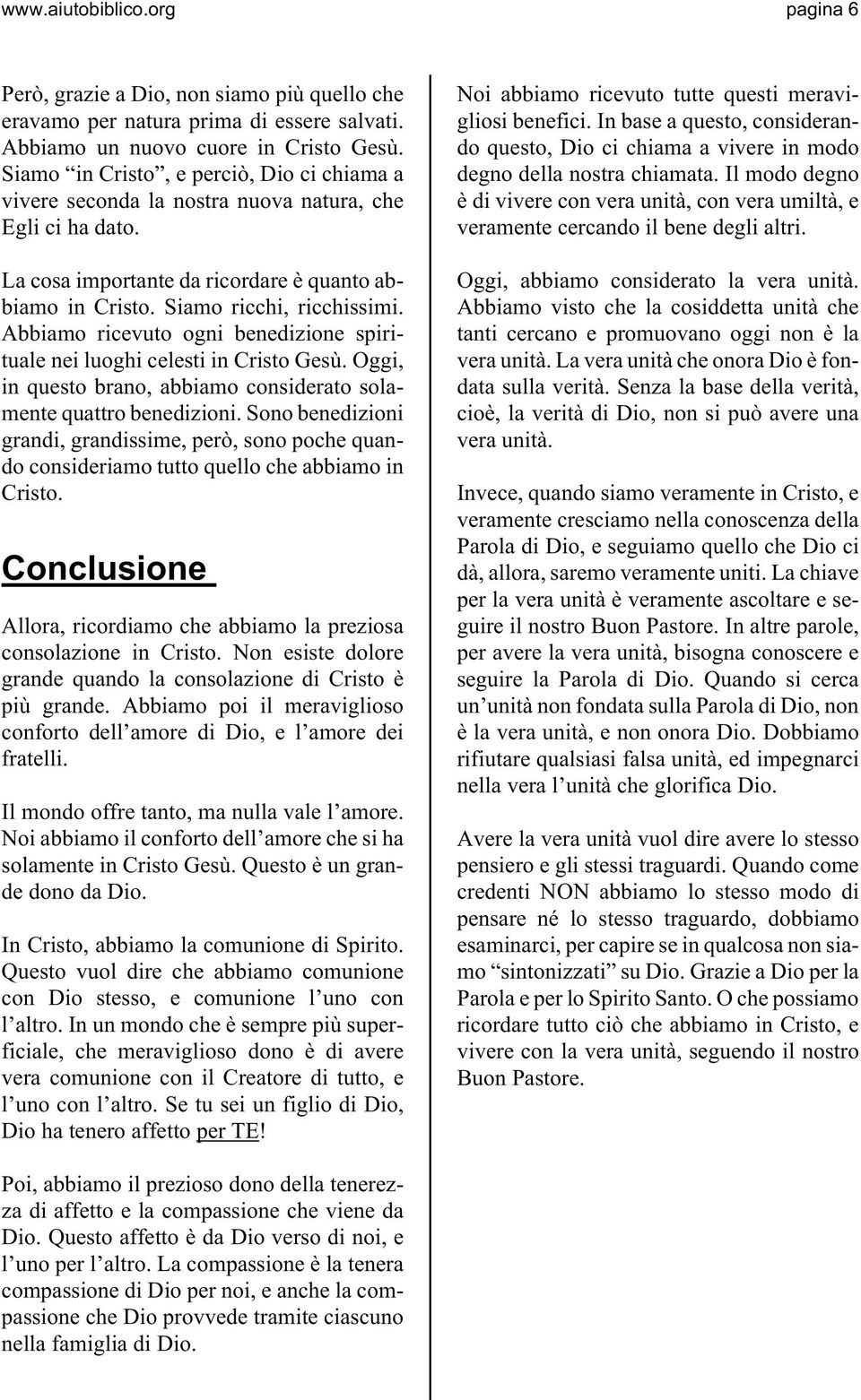 Abbiamo ricevuto ogni benedizione spirituale nei luoghi celesti in Cristo Gesù. Oggi, in questo brano, abbiamo considerato solamente quattro benedizioni.