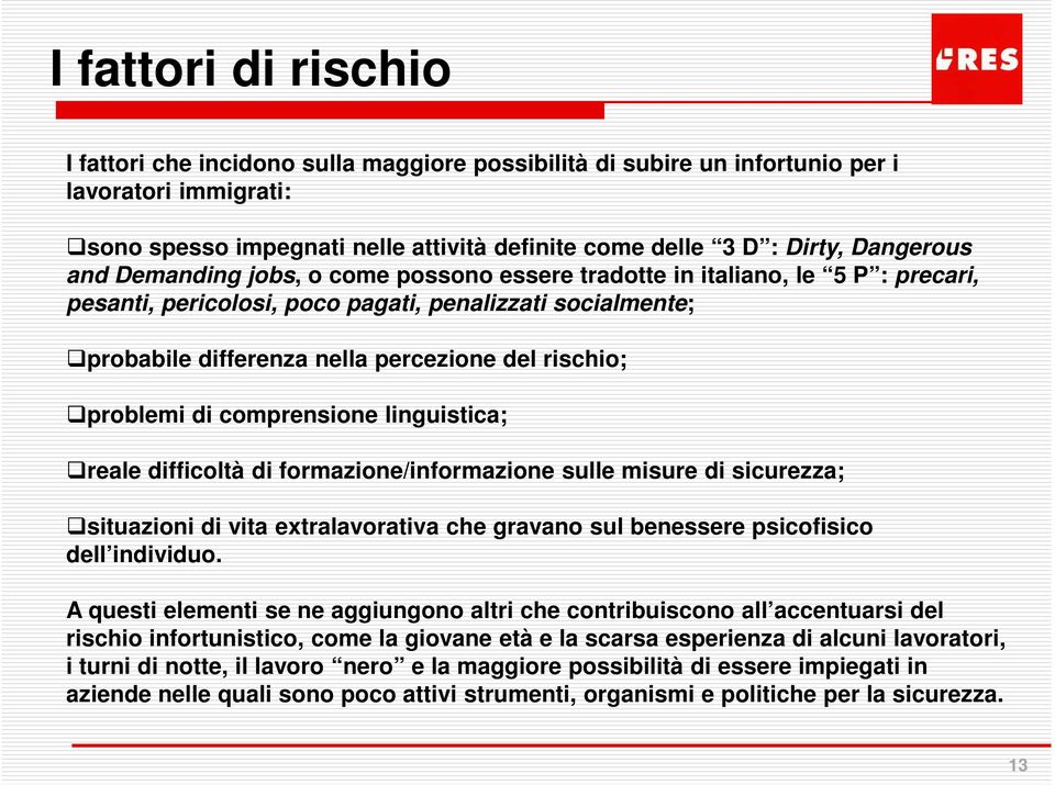 rischio; problemi di comprensione linguistica; reale difficoltà di formazione/informazione sulle misure di sicurezza; situazioni di vita extralavorativa che gravano sul benessere psicofisico dell