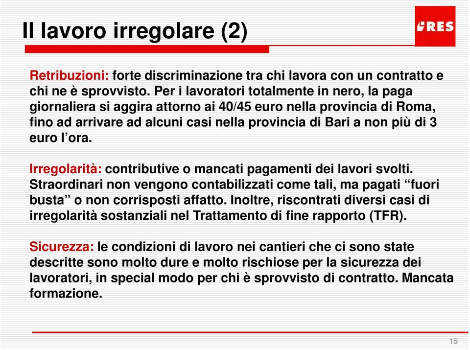 Irregolarità: contributive o mancati pagamenti dei lavori svolti. Straordinari non vengono contabilizzati come tali, ma pagati fuori busta o non corrisposti affatto.