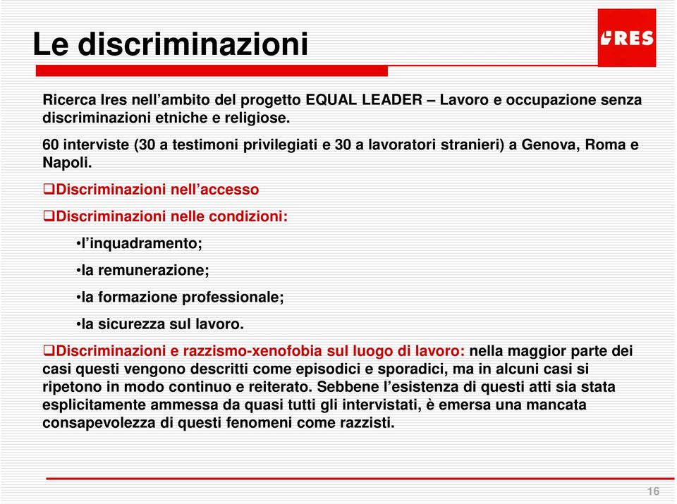 Discriminazioni nell accesso Discriminazioni nelle condizioni: l inquadramento; la remunerazione; la formazione professionale; la sicurezza sul lavoro.
