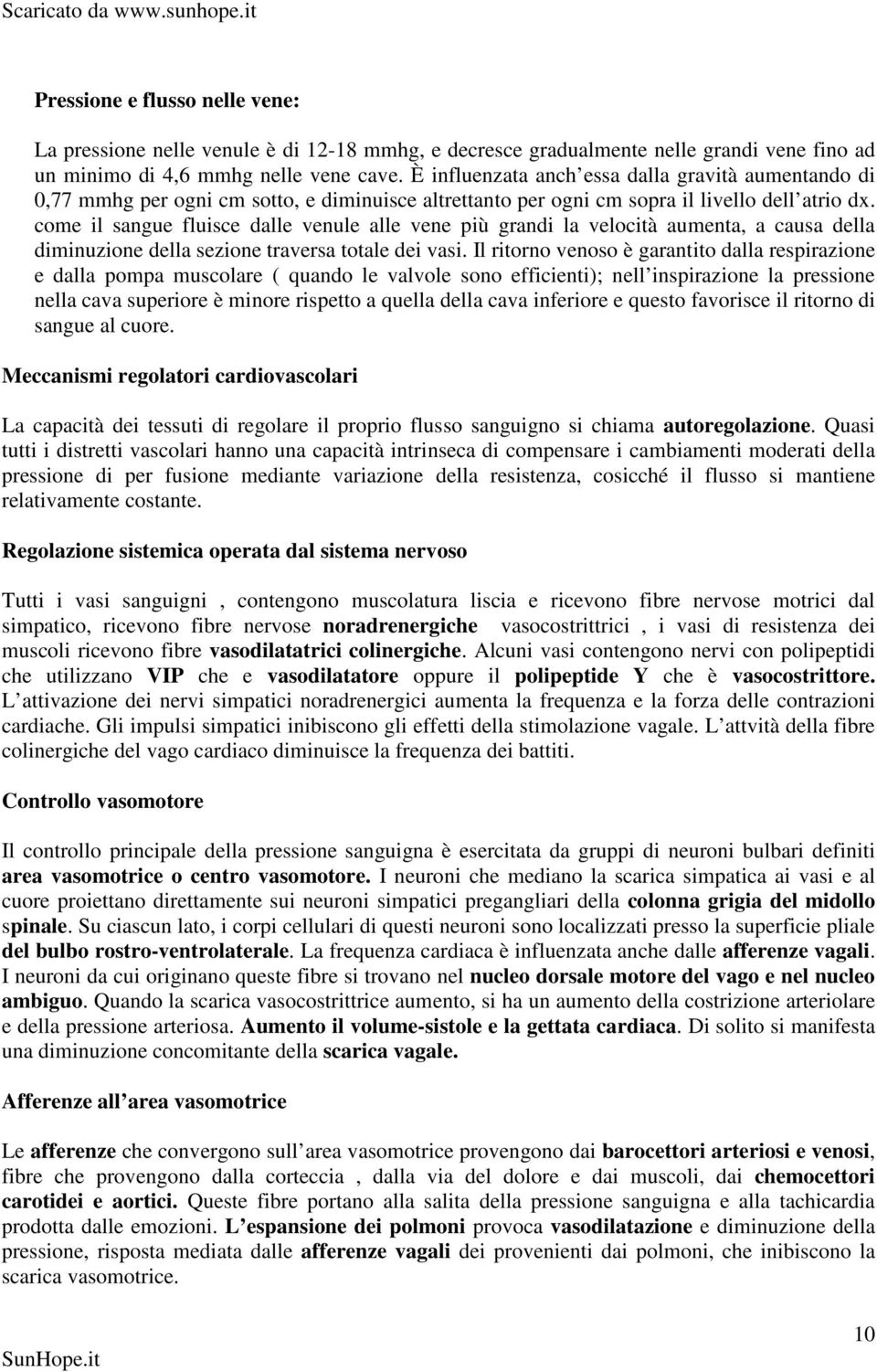 come il sangue fluisce dalle venule alle vene più grandi la velocità aumenta, a causa della diminuzione della sezione traversa totale dei vasi.