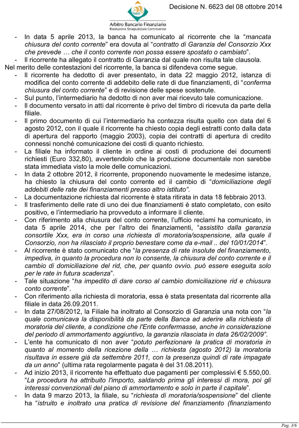 Nel merito delle contestazioni del ricorrente, la banca si difendeva come segue.