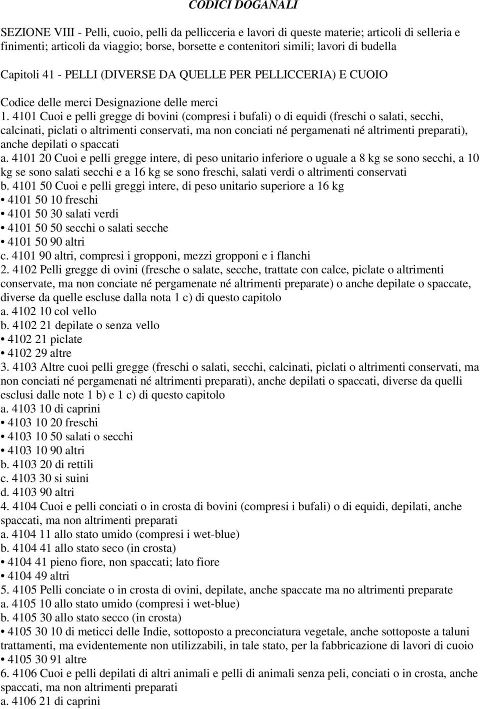 4101 Cuoi e pelli gregge di bovini (compresi i bufali) o di equidi (freschi o salati, secchi, calcinati, piclati o altrimenti conservati, ma non conciati né pergamenati né altrimenti preparati),