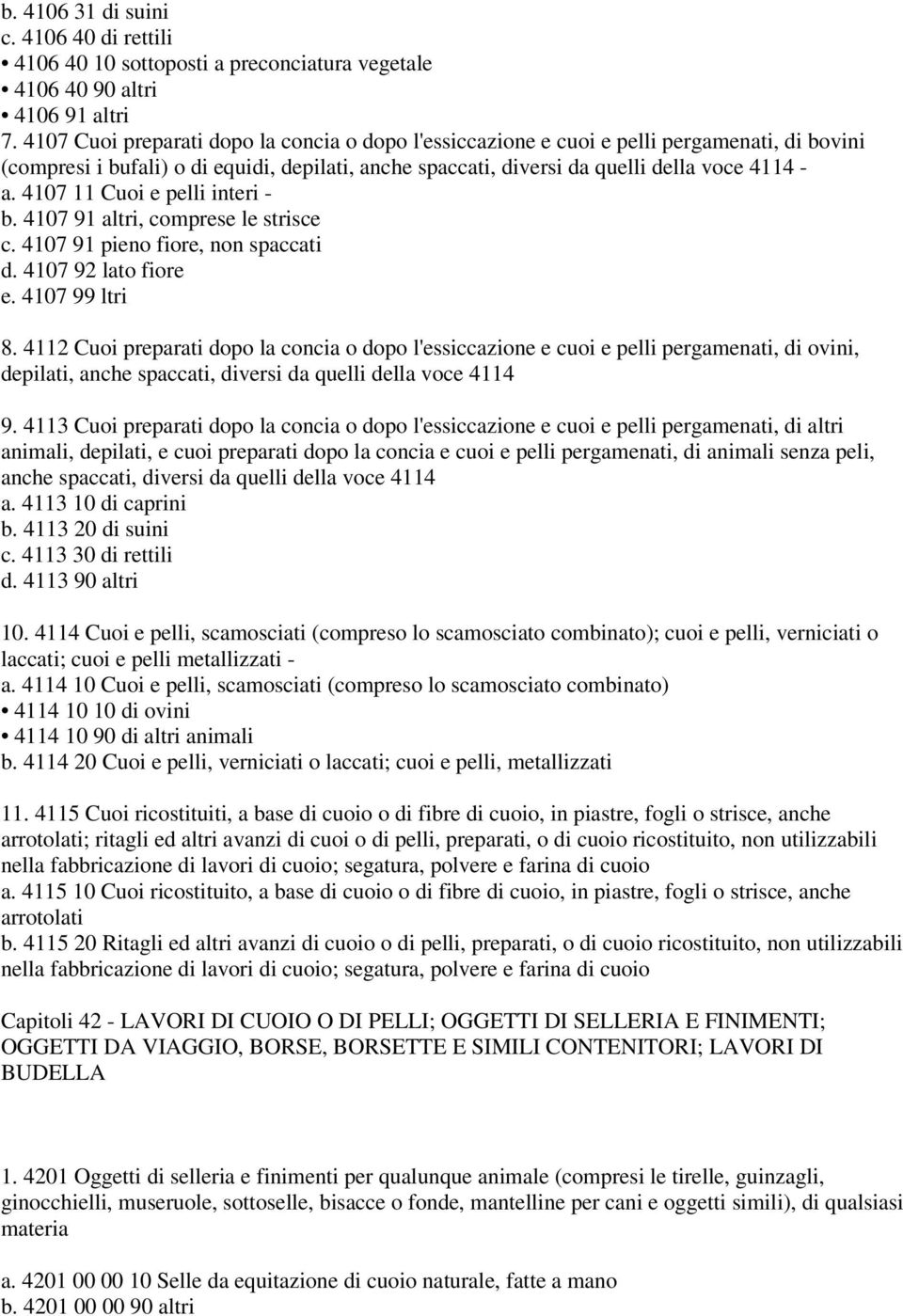 4107 11 Cuoi e pelli interi b. 4107 91 altri, comprese le strisce c. 4107 91 pieno fiore, non spaccati d. 4107 92 lato fiore e. 4107 99 ltri 8.