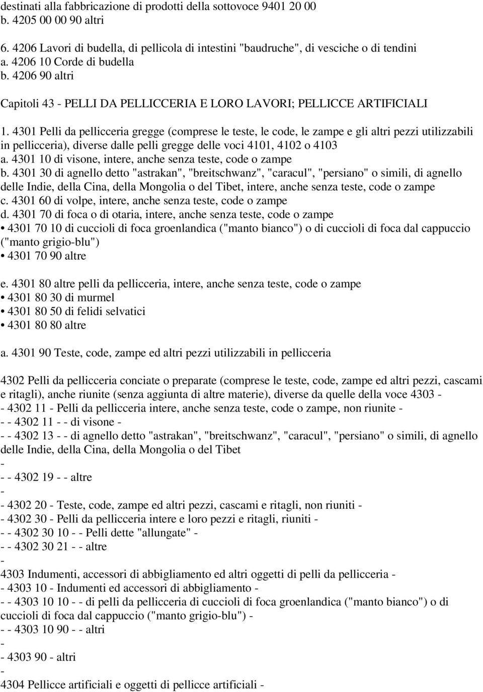 4301 Pelli da pellicceria gregge (comprese le teste, le code, le zampe e gli altri pezzi utilizzabili in pellicceria), diverse dalle pelli gregge delle voci 4101, 4102 o 4103 a.