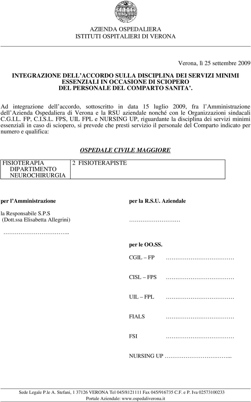 Ad integrazione dell accordo, sottoscritto in data 15 luglio 2009, fra l Amministrazione dell Azienda Ospedaliera di Verona e la RSU aziendale nonché con le Organizzazioni sindacali C.G.I.L.
