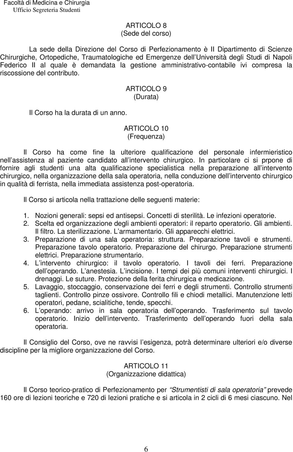 ARTICOLO 9 (Durata) ARTICOLO 10 (Frequenza) Il Corso ha come fine la ulteriore qualificazione del personale infermieristico nell assistenza al paziente candidato all intervento chirurgico.