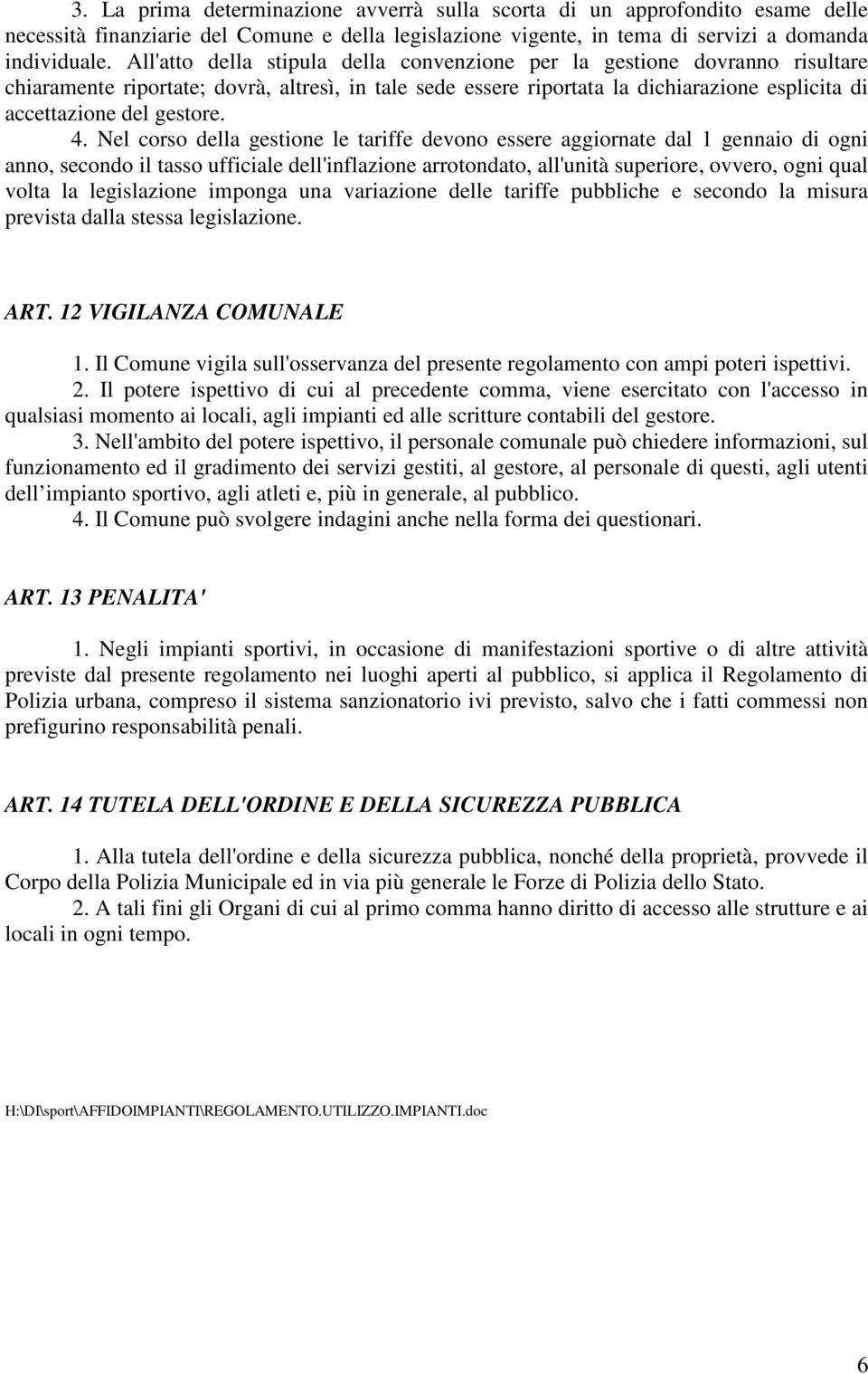 4. Nel corso della gestione le tariffe devono essere aggiornate dal 1 gennaio di ogni anno, secondo il tasso ufficiale dell'inflazione arrotondato, all'unità superiore, ovvero, ogni qual volta la