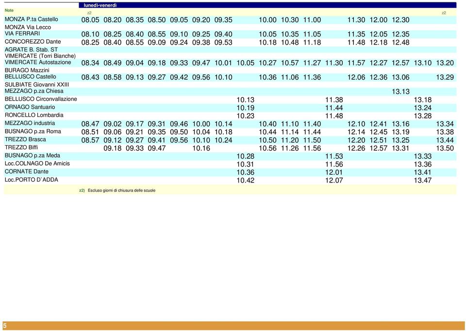 18 09.33 09.47 10.01 10.05 10.27 10.57 11.27 11.30 11.57 12.27 12.57 13.10 13.20 BURAGO Mazzini BELLUSCO Castello 08.43 08.58 09.13 09.27 09.42 09.56 10.10 10.36 11.06 11.36 12.06 12.36 13.06 13.