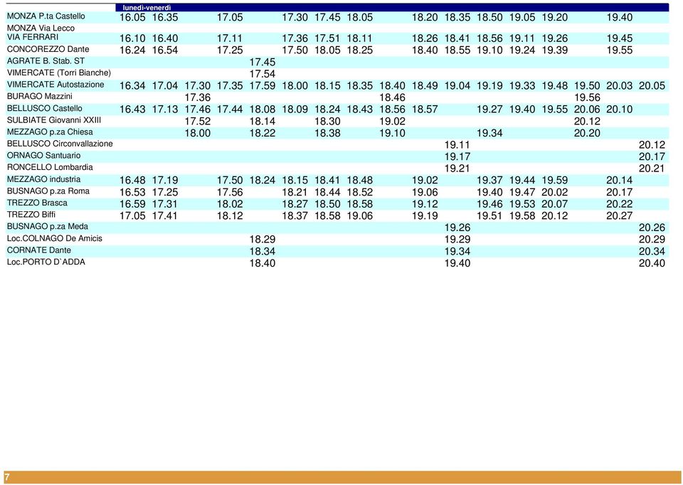 59 18.00 18.15 18.35 18.40 18.49 19.04 19.19 19.33 19.48 19.50 20.03 20.05 BURAGO Mazzini 17.36 18.46 19.56 BELLUSCO Castello 16.43 17.13 17.46 17.44 18.08 18.09 18.24 18.43 18.56 18.57 19.27 19.