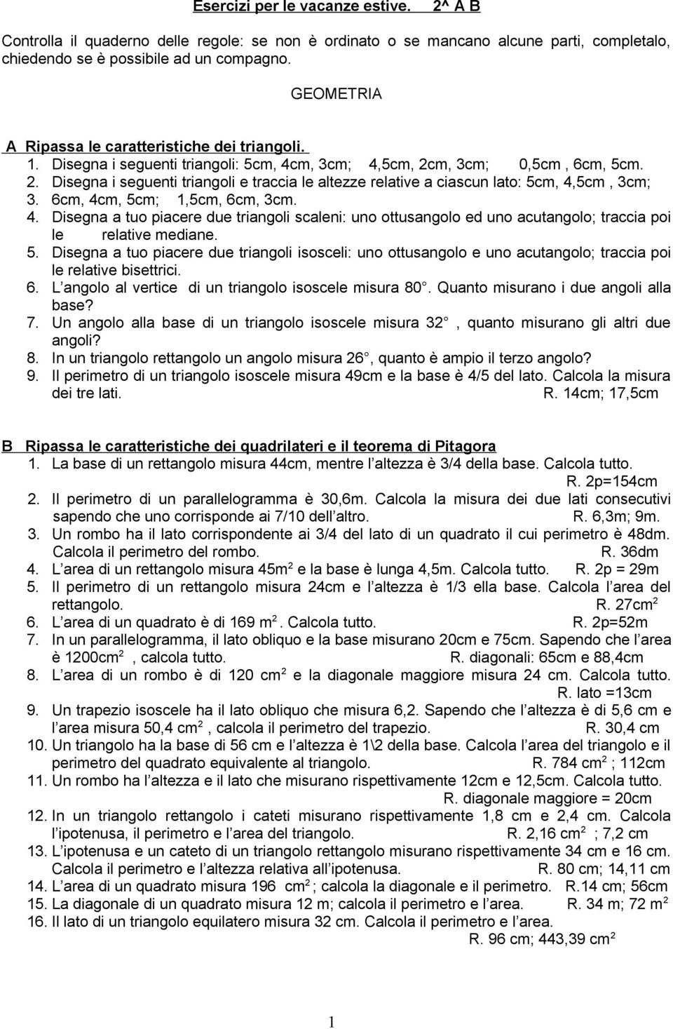 . Disegna i seguenti triangoli e traccia le altezze relative a ciascun lato: cm,,cm, cm. cm, cm, cm,cm, cm, cm.