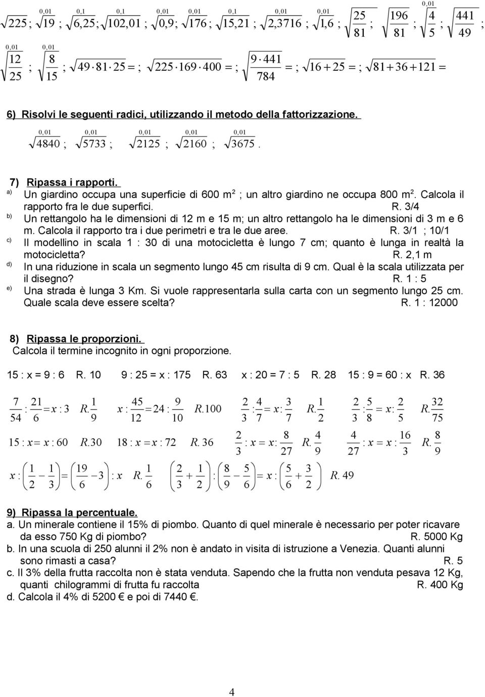 / b) Un rettangolo ha le dimensioni di m e m un altro rettangolo ha le dimensioni di m e m. Calcola il rapporto tra i due perimetri e tra le due aree.