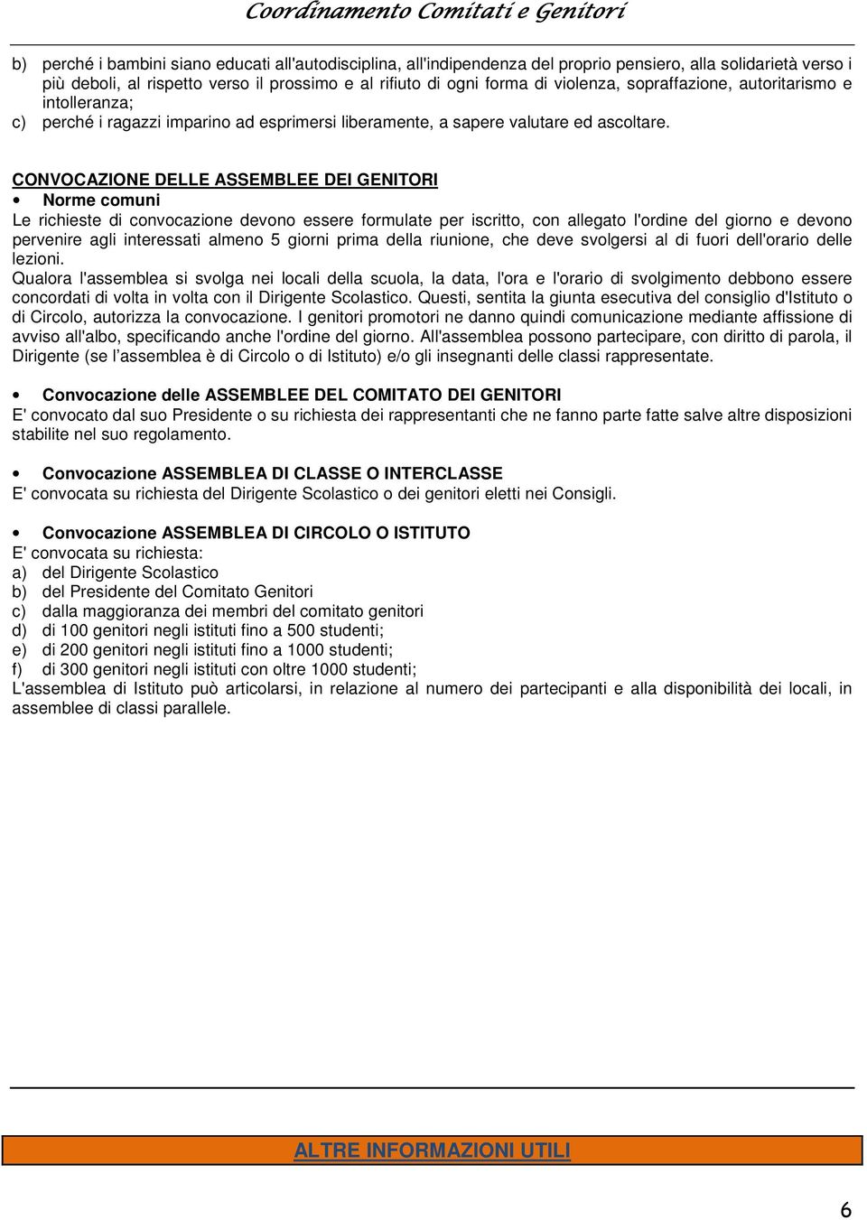 CONVOCAZIONE DELLE ASSEMBLEE DEI GENITORI Norme comuni Le richieste di convocazione devono essere formulate per iscritto, con allegato l'ordine del giorno e devono pervenire agli interessati almeno 5