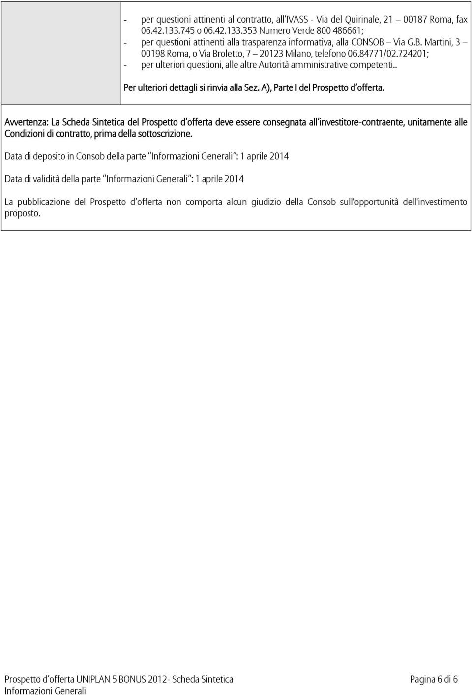 724201; - per ulteriori questioni, alle altre Autorità amministrative competenti.. Per ulteriori dettagli si rinvia alla Sez. A), Parte I del Prospetto d offerta.