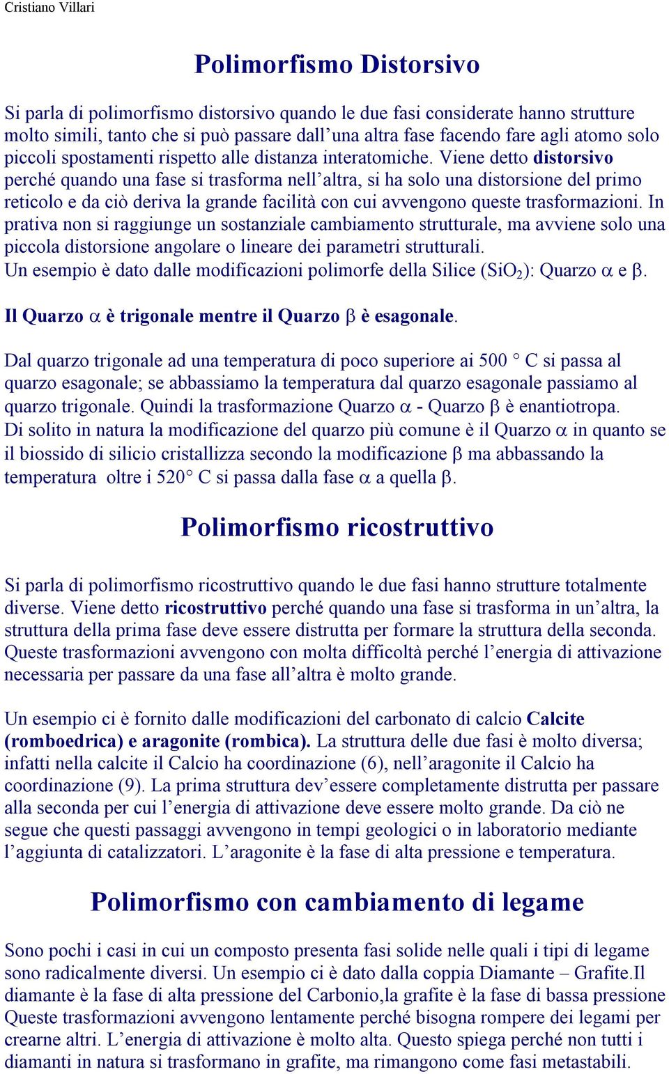 Viene detto distorsivo perché quando una fase si trasforma nell altra, si ha solo una distorsione del primo reticolo e da ciò deriva la grande facilità con cui avvengono queste trasformazioni.