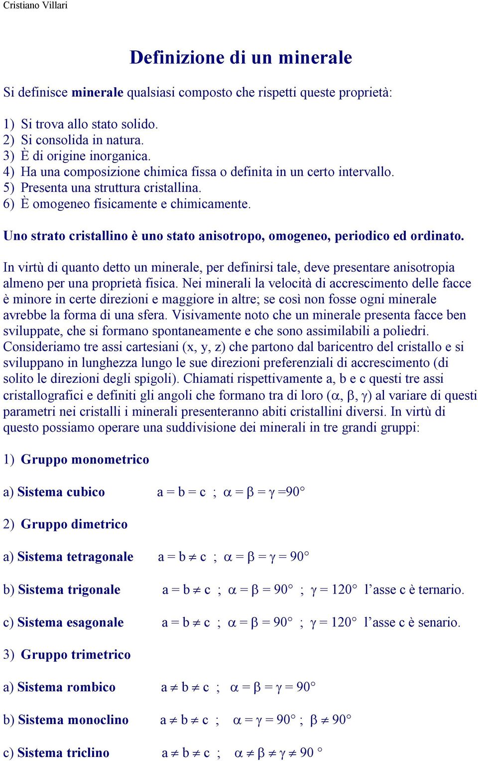 Uno strato cristallino è uno stato anisotropo, omogeneo, periodico ed ordinato. In virtù di quanto detto un minerale, per definirsi tale, deve presentare anisotropia almeno per una proprietà fisica.