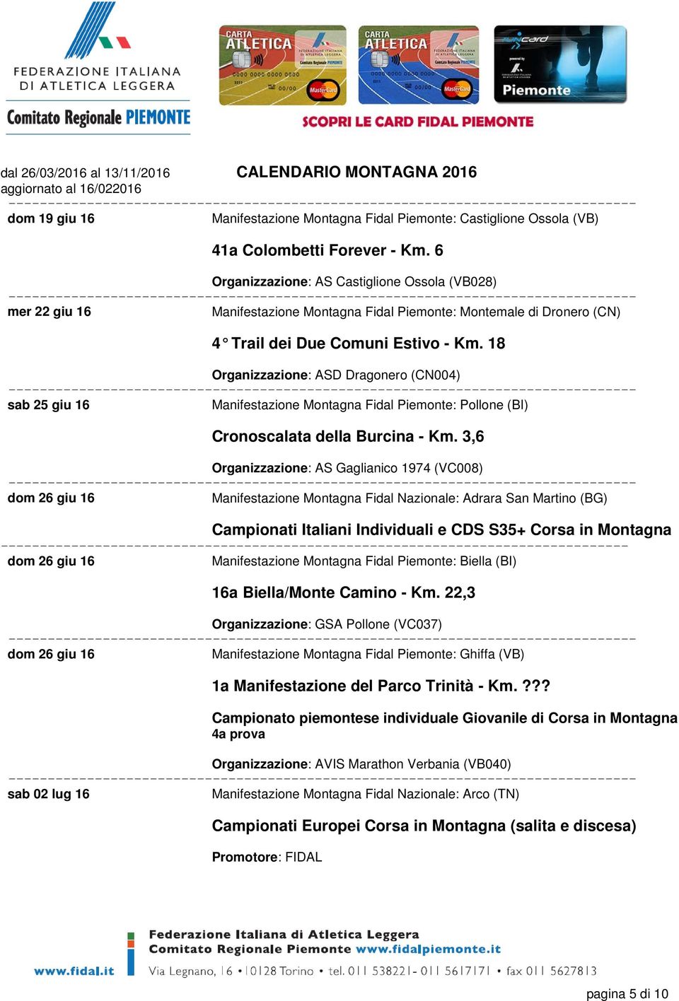 18 Organizzazione: ASD Dragonero (CN004) sab 25 giu 16 Manifestazione Montagna Fidal Piemonte: Pollone (BI) Cronoscalata della Burcina - Km.