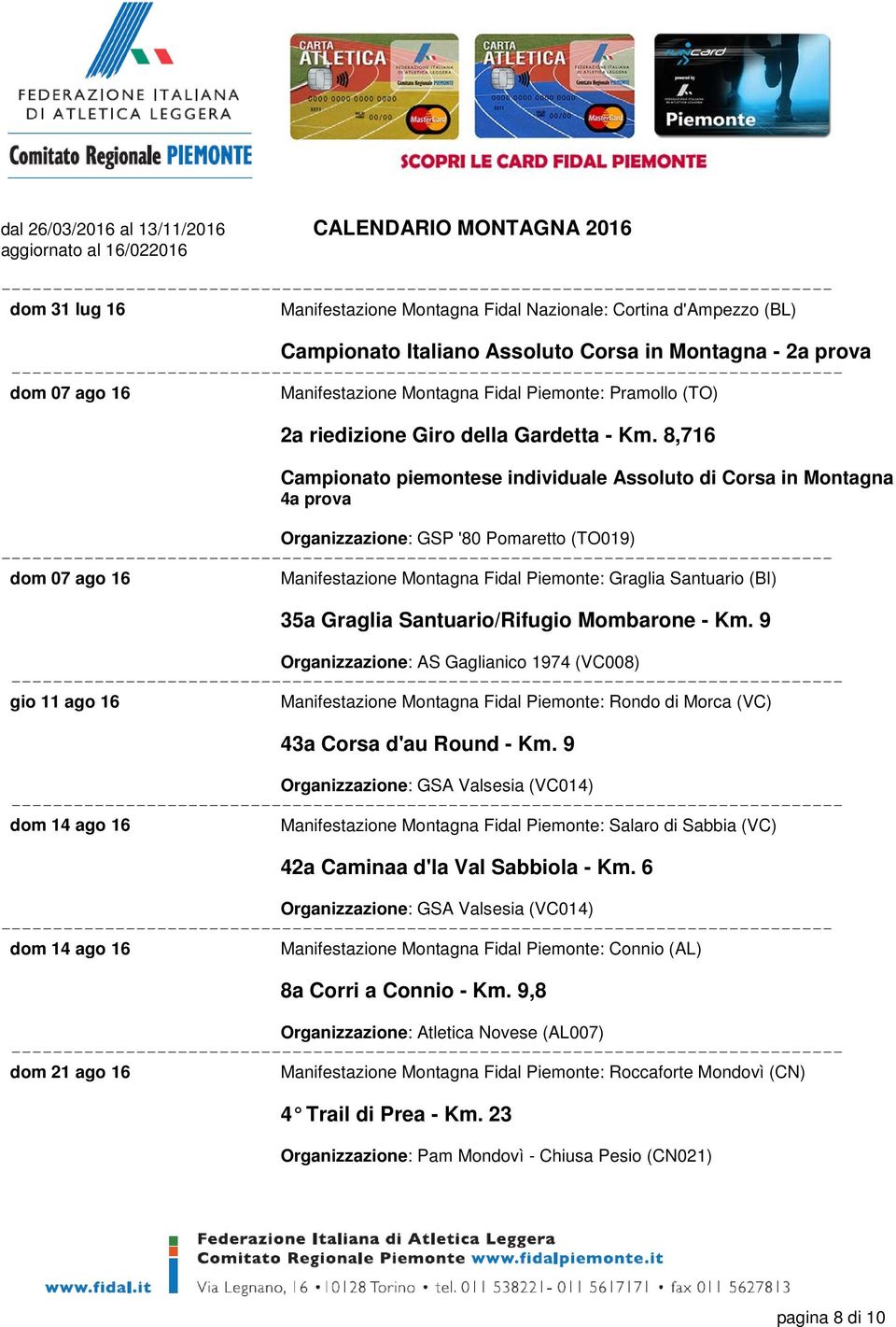 8,716 Campionato piemontese individuale Assoluto di Corsa in Montagna 4a prova Organizzazione: GSP '80 Pomaretto (TO019) dom 07 ago 16 Manifestazione Montagna Fidal Piemonte: Graglia Santuario (BI)