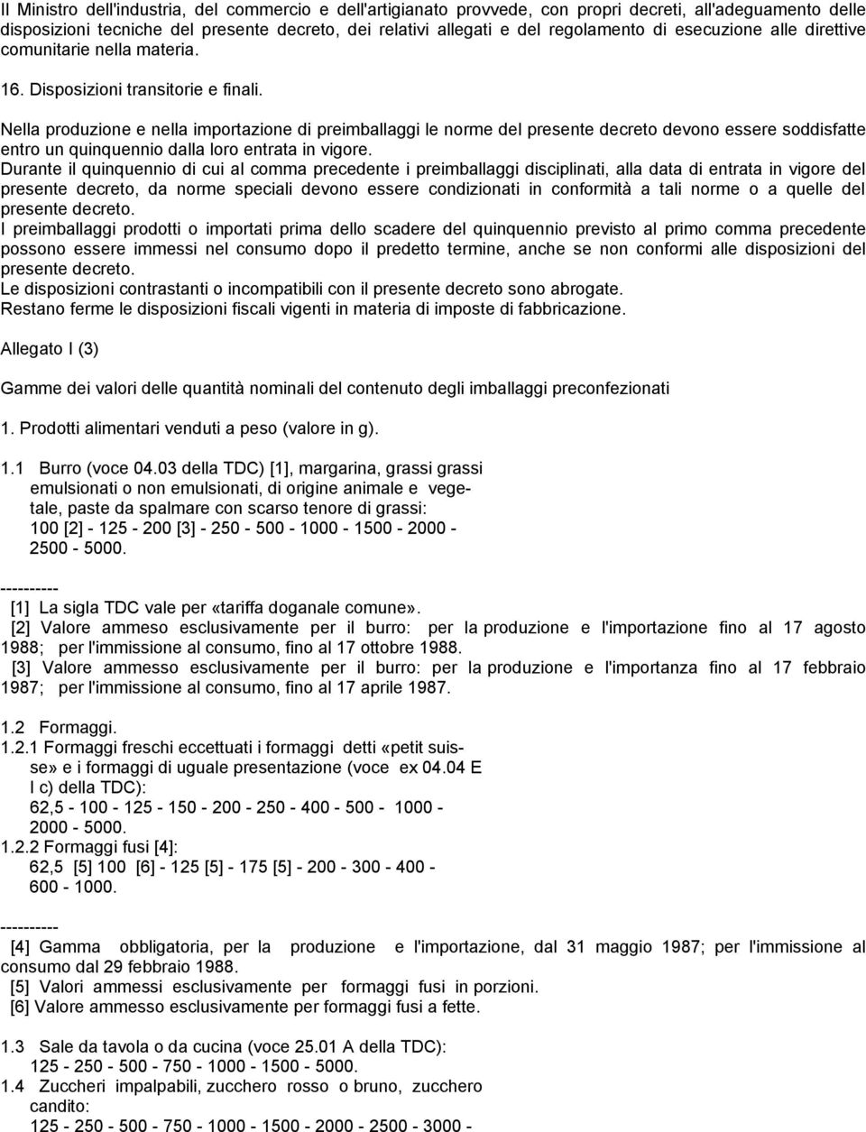 Nella produzione e nella importazione di preimballaggi le norme del presente decreto devono essere soddisfatte entro un quinquennio dalla loro entrata in vigore.