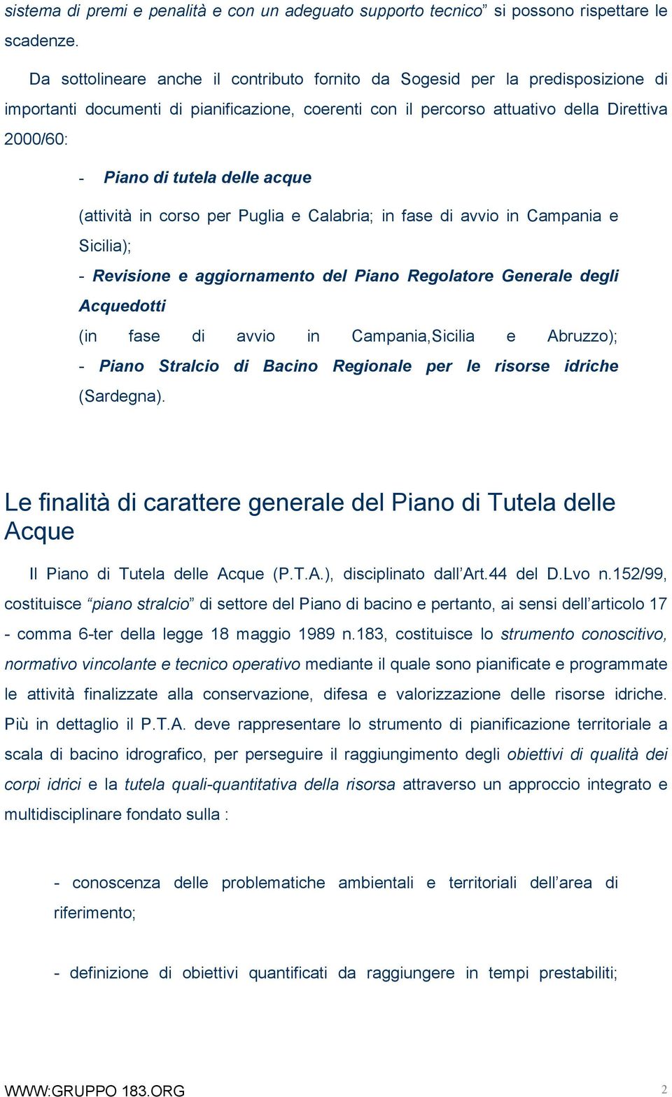 delle acque (attività in corso per Puglia e Calabria; in fase di avvio in Campania e Sicilia); - Revisione e aggiornamento del Piano Regolatore Generale degli Acquedotti (in fase di avvio in