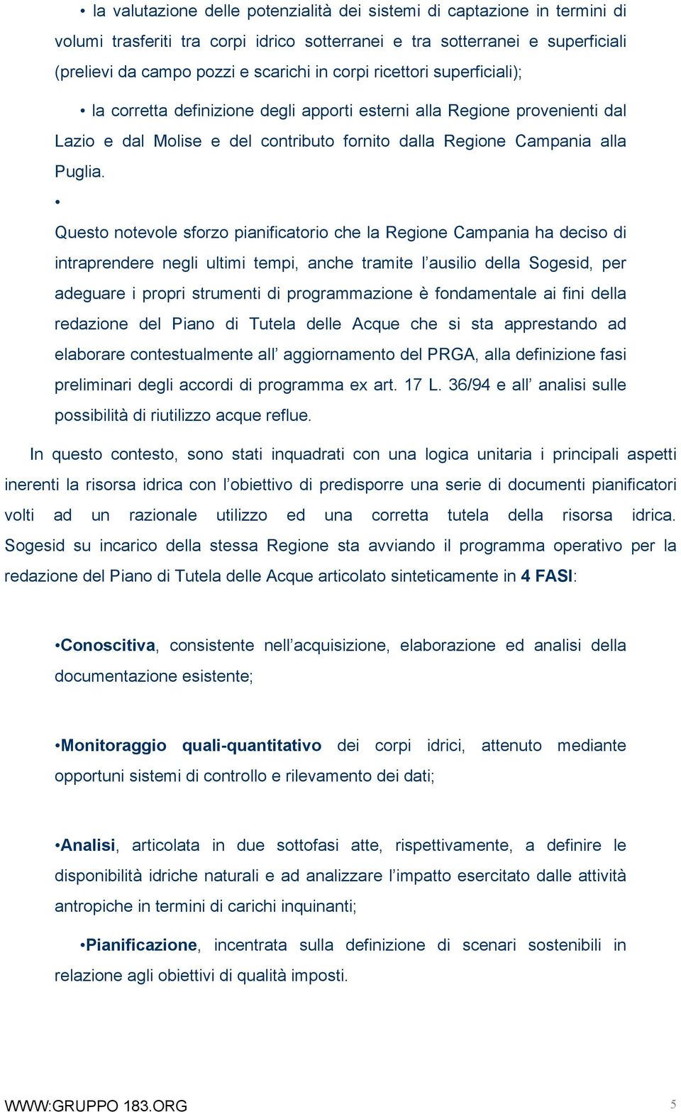 Questo notevole sforzo pianificatorio che la Regione Campania ha deciso di intraprendere negli ultimi tempi, anche tramite l ausilio della Sogesid, per adeguare i propri strumenti di programmazione è