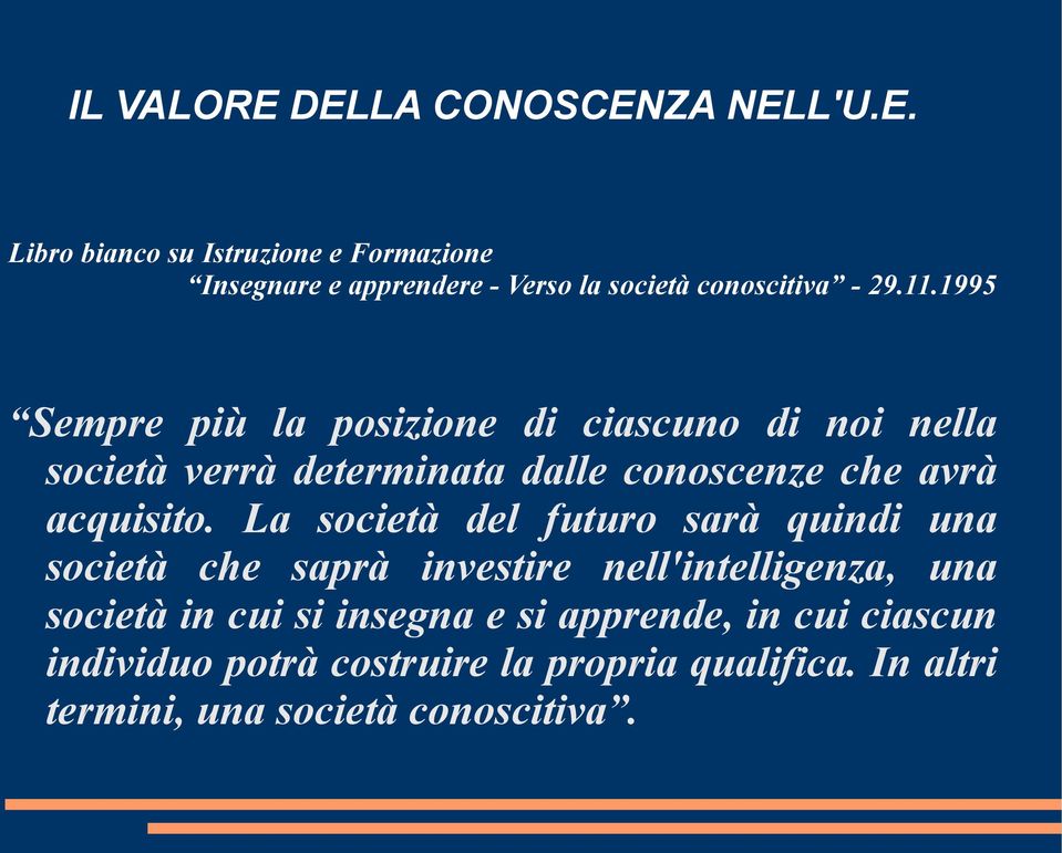 La società del futuro sarà quindi una società che saprà investire nell'intelligenza, una società in cui si insegna e si