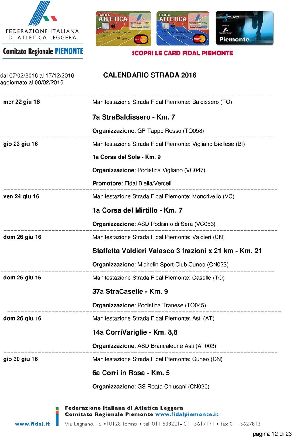 9 Organizzazione: Podistica Vigliano (VC047) Promotore: Fidal Biella/Vercelli ven 24 giu 16 Manifestazione Strada Fidal Piemonte: Moncrivello (VC) 1a Corsa del Mirtillo - Km.