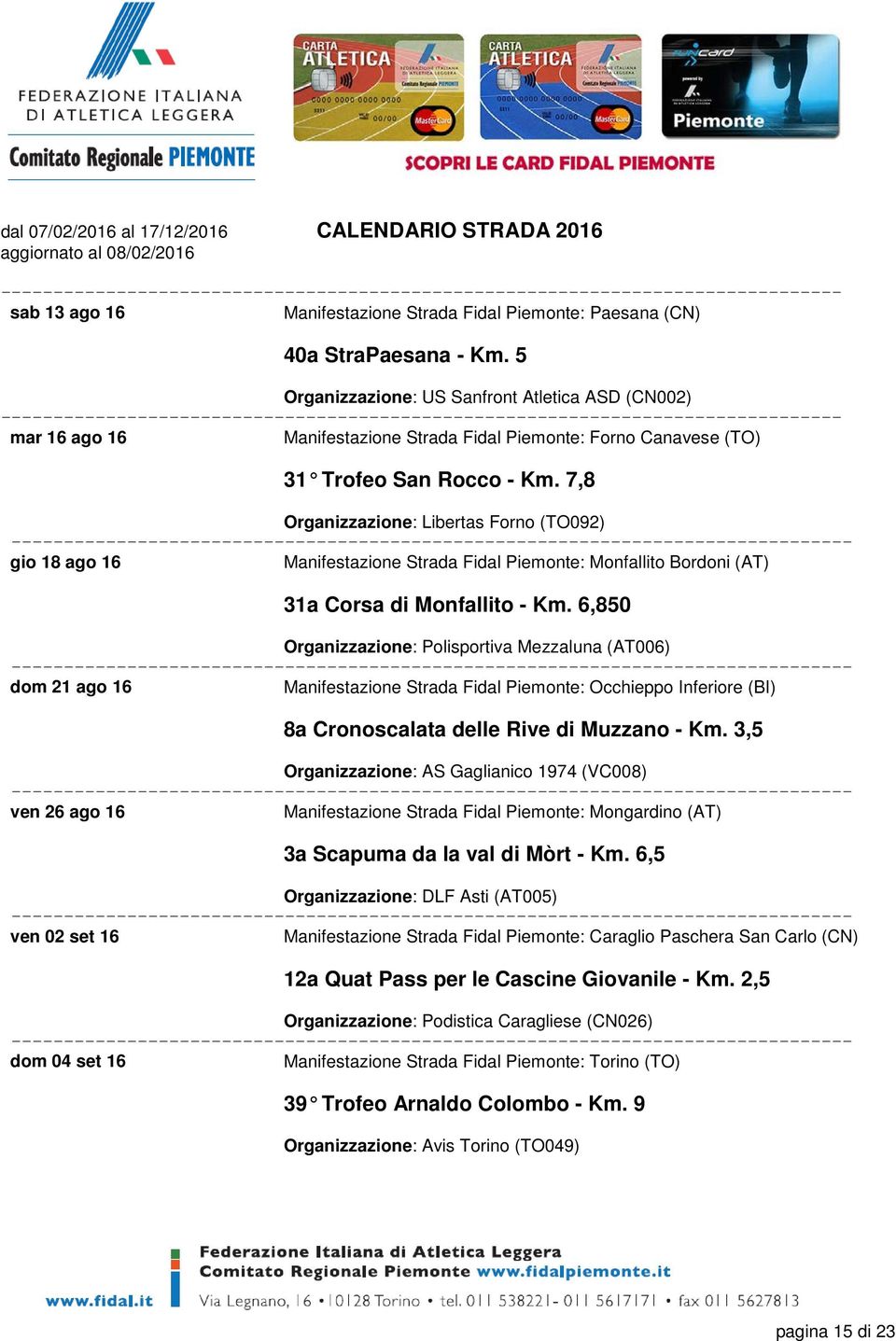 7,8 Organizzazione: Libertas Forno (TO092) gio 18 ago 16 Manifestazione Strada Fidal Piemonte: Monfallito Bordoni (AT) 31a Corsa di Monfallito - Km.