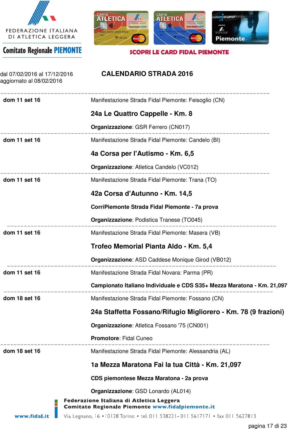 6,5 Organizzazione: Atletica Candelo (VC012) dom 11 set 16 Manifestazione Strada Fidal Piemonte: Trana (TO) 42a Corsa d'autunno - Km.