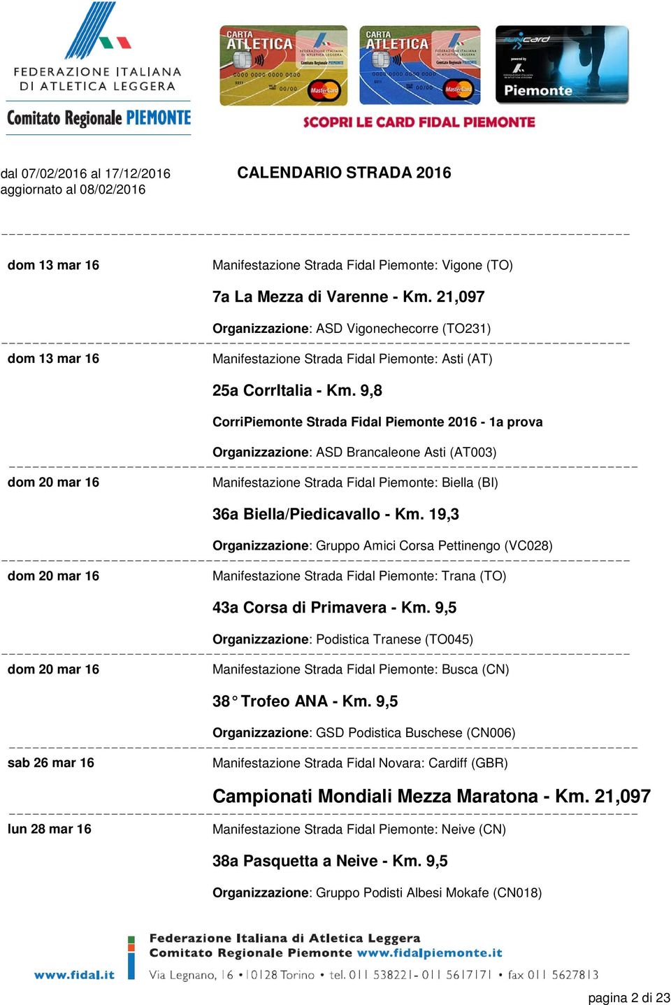 9,8 CorriPiemonte Strada Fidal Piemonte 2016-1a prova Organizzazione: ASD Brancaleone Asti (AT003) dom 20 mar 16 Manifestazione Strada Fidal Piemonte: Biella (BI) 36a Biella/Piedicavallo - Km.